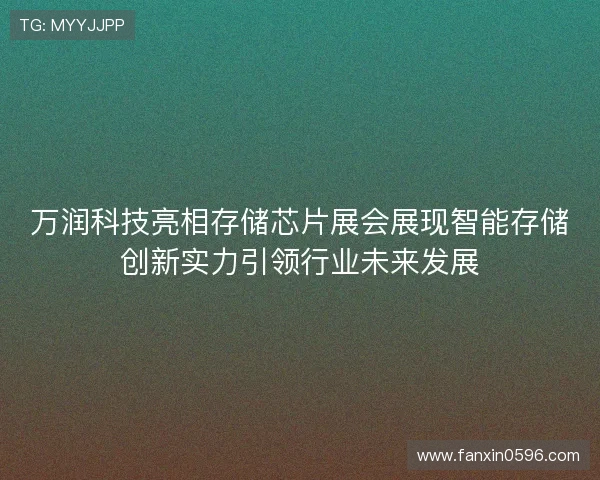 万润科技亮相存储芯片展会展现智能存储创新实力引领行业未来发展